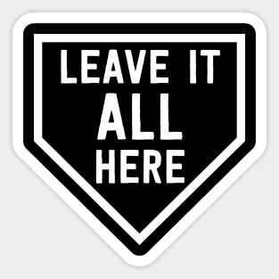 Leave It All Here Sticker